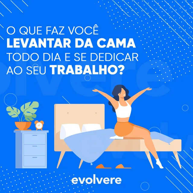 Arte para redes sociais da Evolvere: O que faz você levantar da cama?