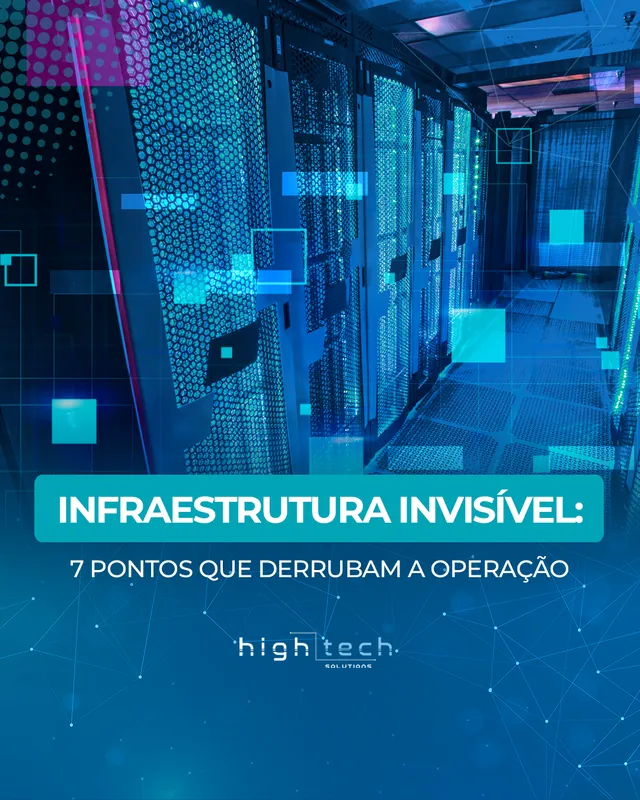 Arte da High Tech Solutions: Infraestrutura invisível: 7 pontos que derrubam a operação
